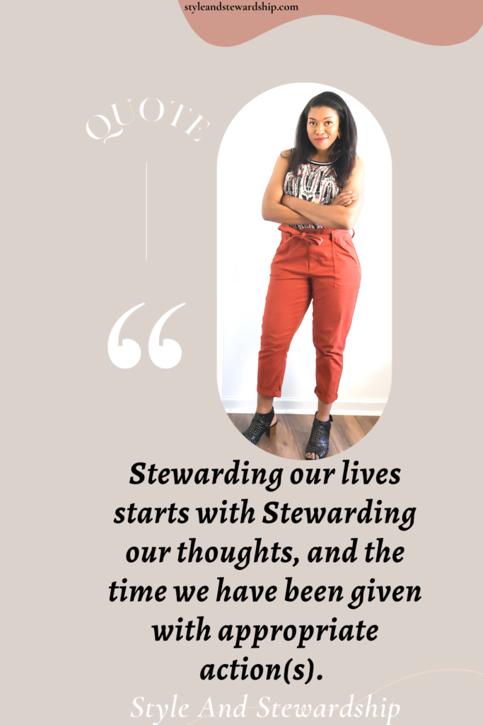 Style and Stewardship Quote <!-- wp:quote {"className":"is-style-large"} --> <blockquote class="wp-block-quote is-style-large"><p> <strong><em>Stewarding our lives starts with Stewarding our thoughts, and the time we have been given with appropriate action(s). - 